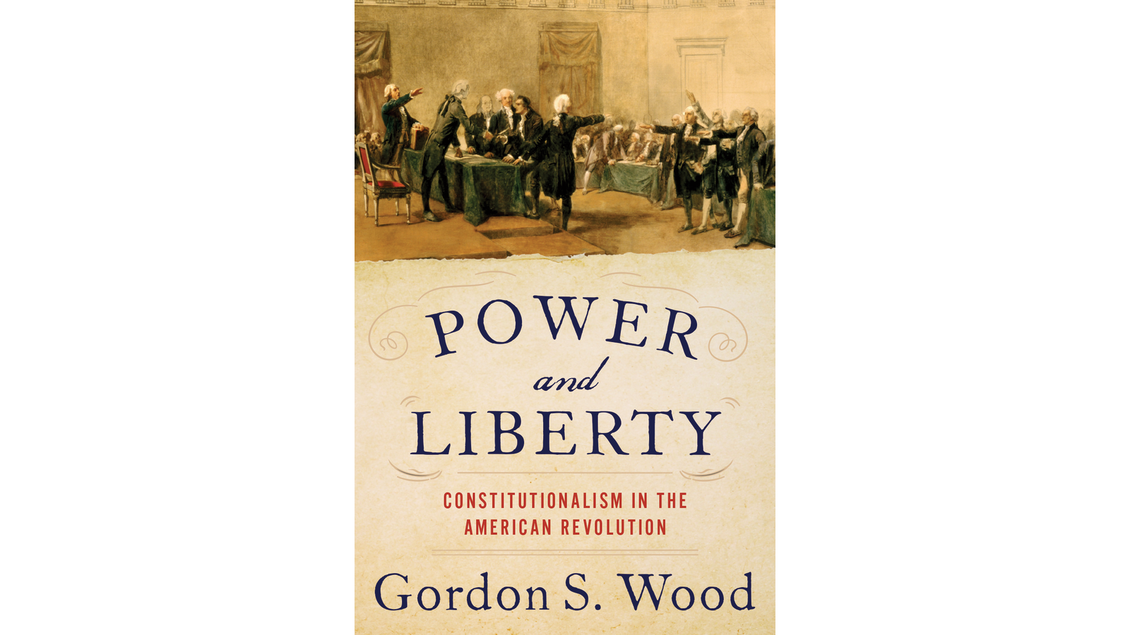 This image depicts the cover of Power and Liberty: Constitutionalism in the American Revolution by Gordon S. Wood. The top of the cover is an image of the Founding Fathers, most of them standing and pointing at one another, in the midst of conversation. The bottom half of the cover is the title of the book, which is written in blue and red colors.