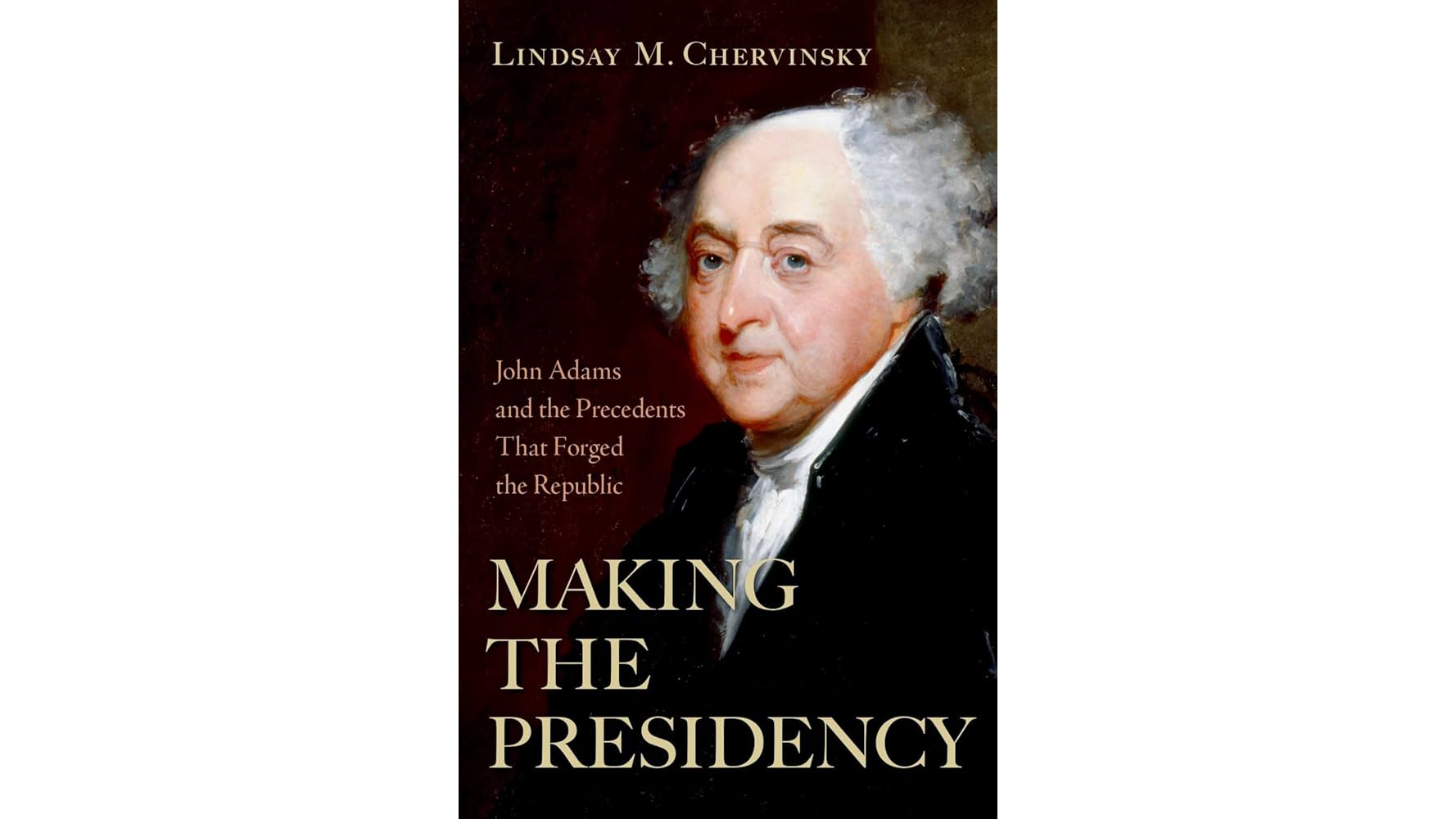 This image shows the book cover for Making the Presidency by Lindsay Chervinsky featuring a portrait of John Adams.