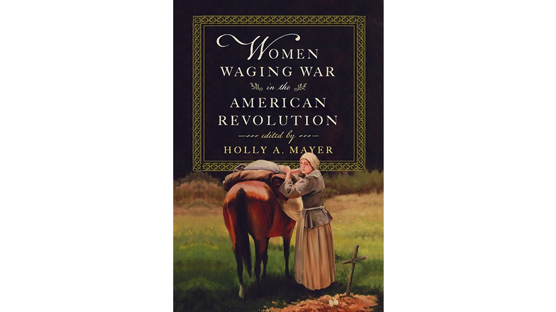 The cover of the book Women Waging War in the American Revolution