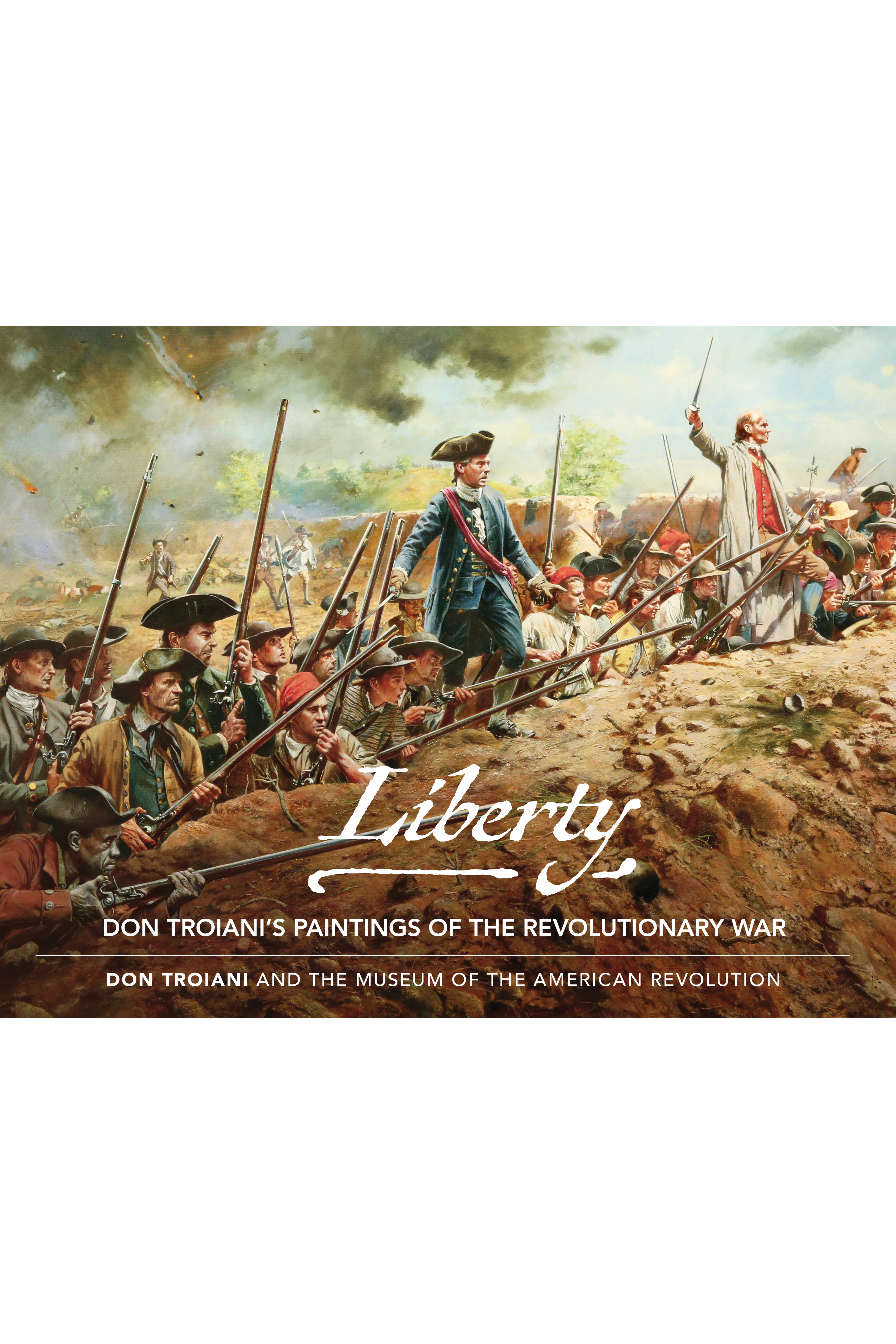 This image depicts the book cover of the Museum of the American Revolution’s Liberty: Don Troiani’s Paintings of the Revolutionary War exhibit catalog. The cover is a painting by Don Troiani titled “Battle of Bunker Hill.” The painting shows solders behind a dirt mound, with their rifles pointing toward the right of the image. There are cannonballs lodged into the ground in  front of them and smoke fills the sky.