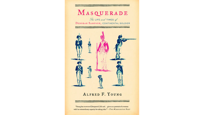 This image depicts the book cover of Masquerade: The Life and Times of Deborah Sampson, Continental Soldier by Alfred F. Young. The background is a pale yellow. There are images of eight continental soldiers. The middle soldier is the largest and is colored pink. The other soldiers surround this one in varies positions and are colored blue.