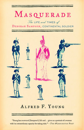 This image depicts the book cover of Masquerade: The Life and Times of Deborah Sampson, Continental Soldier by Alfred F. Young. The background is a pale yellow. There are images of eight continental soldiers. The middle soldier is the largest and is colored pink. The other soldiers surround this one in varies positions and are colored blue.